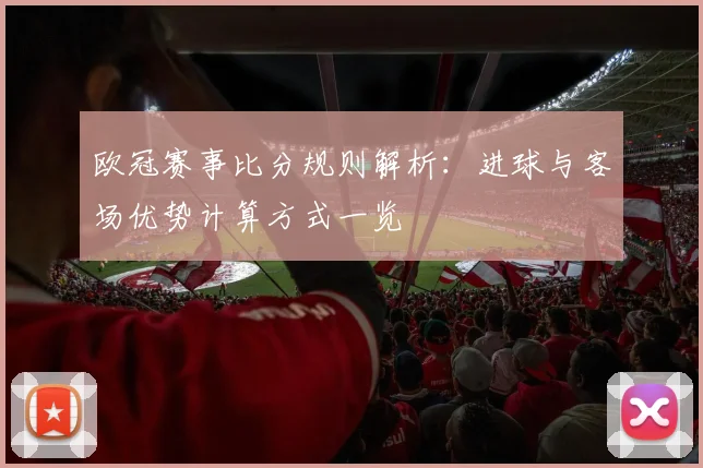 欧冠赛事比分规则解析：进球与客场优势计算方式一览