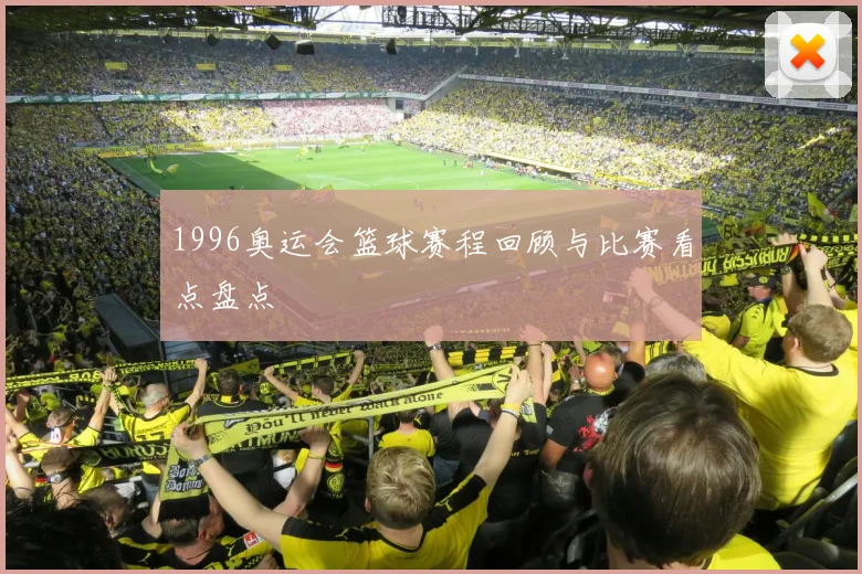 1996奥运会篮球赛程回顾与比赛看点盘点